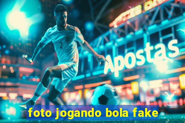 foto jogando bola fake